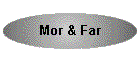 Mor & Far